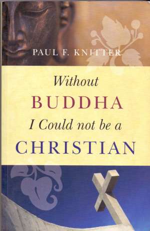 Paul Knitterin teos Without Buddha I Could not be a Christian. 